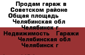 Продам гараж в Советском районе › Общая площадь ­ 18 - Челябинская обл., Челябинск г. Недвижимость » Гаражи   . Челябинская обл.,Челябинск г.